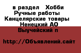  в раздел : Хобби. Ручные работы » Канцелярские товары . Ненецкий АО,Выучейский п.